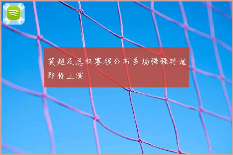 英超足总杯赛程公布多场强强对话即将上演