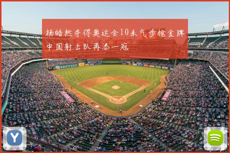 杨皓然夺得奥运会10米气步枪金牌中国射击队再添一冠