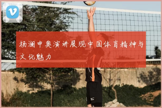 杨澜申奥演讲展现中国体育精神与文化魅力