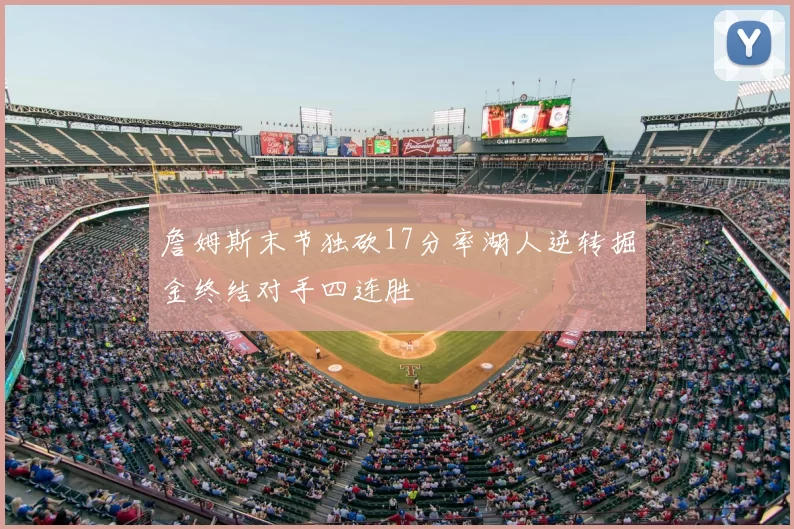 詹姆斯末节独砍17分率湖人逆转掘金终结对手四连胜