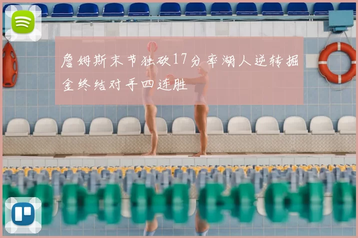 詹姆斯末节独砍17分率湖人逆转掘金终结对手四连胜